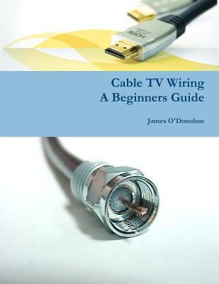 Cable TV Wiring: A Beginners Guide 1478219416 Book Cover