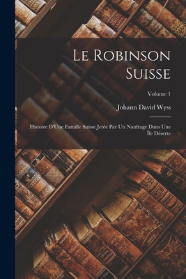 Le Robinson Suisse: Histoire D'Une Famille Suis... 1017585199 Book Cover