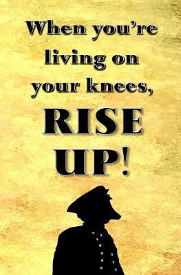 When You're Living on Your Knees, RISE UP!: Bla... 1973718065 Book Cover