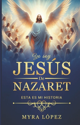 Yo Soy Jesús de Nazaret: Esta Es Mi Historia [Spanish] B0FX1B9FJT Book Cover