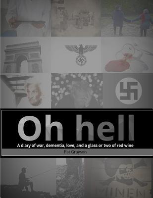 Oh hell A diary of war, dementia, love, and a g... 1539132579 Book Cover