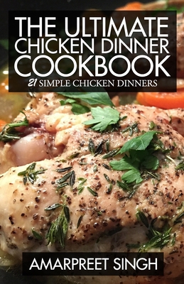 The Ultimate Chicken Dinner Cookbook: 21 Simple... 1508601526 Book Cover