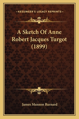 A Sketch Of Anne Robert Jacques Turgot (1899) 1165254662 Book Cover