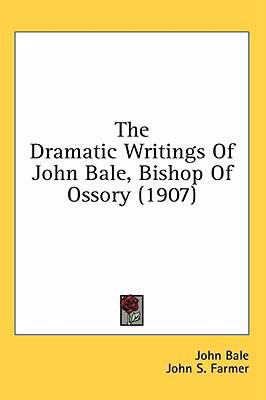 The Dramatic Writings of John Bale, Bishop of O... 1436564166 Book Cover