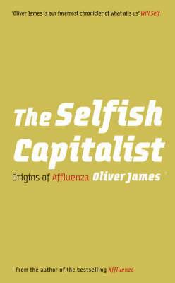 The Selfish Capitalist: Origins of Affluenza 0091923816 Book Cover