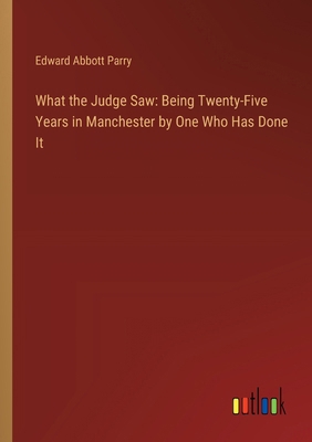 What the Judge Saw: Being Twenty-Five Years in ... 3368930761 Book Cover