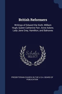 British Reformers: Writings of Edward the Sixth... 1376428636 Book Cover