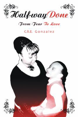 Half-Way Done: From Fear to Love 1449794998 Book Cover