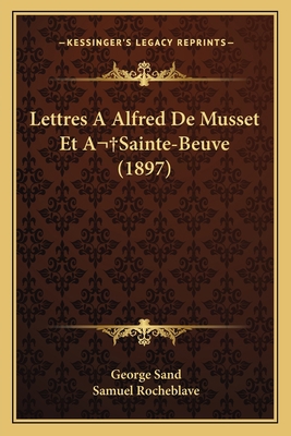 Lettres A Alfred De Musset Et A Sainte-Beuve (1... [French] 1167614925 Book Cover