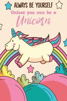 Always Be Yourself Unless You Can Be A Unicorn 1728766907 Book Cover