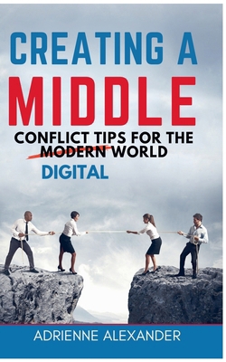 Creating a Middle: Conflict Tips for the Digita... B0F5FKNLTL Book Cover