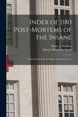 Index of 1180 Post-mortems of the Insane: State... 1014046831 Book Cover