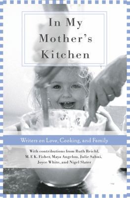 In My Mother's Kitchen: Writers on Love, Cookin... 1596092092 Book Cover