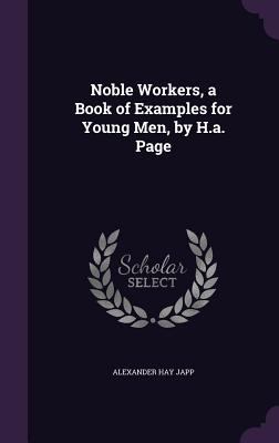 Noble Workers, a Book of Examples for Young Men... 1358628858 Book Cover