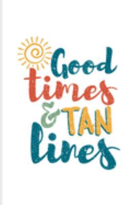 Good Times & Tan Lines: Funny Vacation Summer Quote Journal | Notebook | Workbook For Hawai, Beer Belly, Beach & Holidays Fans - 6x9 - 100 Blank Lined Pages