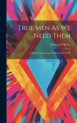 True Men As We Need Them: A Book of Instruction... 1019381701 Book Cover