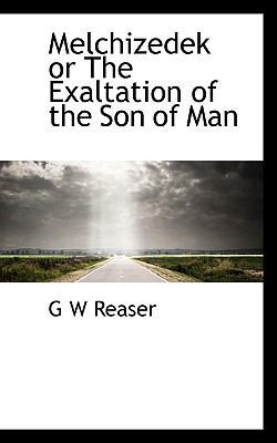 Melchizedek or the Exaltation of the Son of Man 1116528053 Book Cover