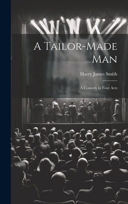 A Tailor-made Man: A Comedy in Four Acts 1020780096 Book Cover