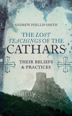 The Lost Teachings of the Cathars: Their Belief... 1780287151 Book Cover