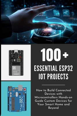 100 Essential Esp32 Iot Projects: How to Build ... B0CLJJF9S3 Book Cover