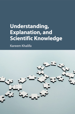Understanding, Explanation, and Scientific Know... 1316646912 Book Cover