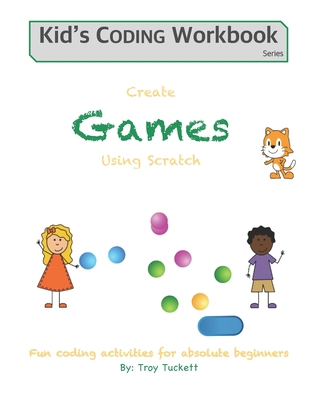 Create Games Using Scratch: Fun activities for ... 1791948626 Book Cover