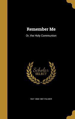 Remember Me: Or, the Holy Communion 1372888853 Book Cover