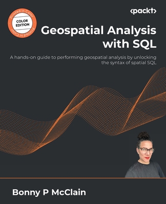 Geospatial Analysis with SQL: A hands-on guide ... 1835083145 Book Cover