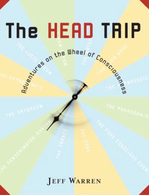 The Head Trip: Adventures on the Wheel of Consc... 1400064848 Book Cover