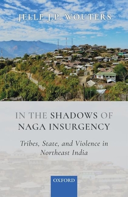 In the Shadows of Naga Insurgency: Tribes, Stat... 0199485704 Book Cover