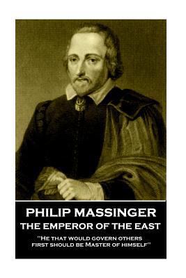 Philip Massinger - The Emperor of the East: "He... 1785439855 Book Cover