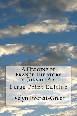 A Heroine of France The Story of Joan of Arc: L... 1973953803 Book Cover