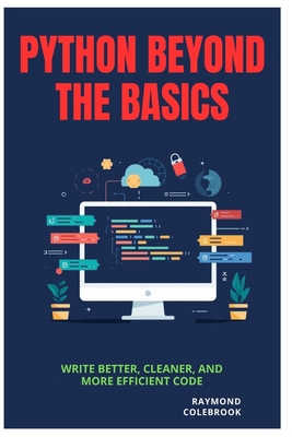 Python Beyond the Basics: Write Better, Cleaner... B0H1RJJGQ8 Book Cover