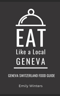 Eat Like a Local-Geneva: Geneva Switzerland Foo... B09GTFQ88Q Book Cover