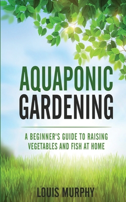 Aquaponic Gardening: A Beginner's Guide to Rais... 1801447373 Book Cover