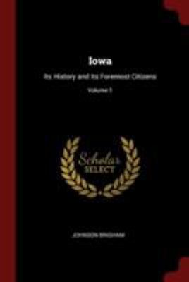 Iowa: Its History and Its Foremost Citizens; Vo... 1376023423 Book Cover