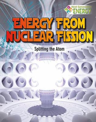 Energy from Nuclear Fission: Splitting the Atom 0778719812 Book Cover
