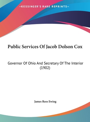 Public Services of Jacob Dolson Cox: Governor o... 1161714855 Book Cover