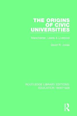 The Origins of Civic Universities: Manchester, ... 1138214167 Book Cover