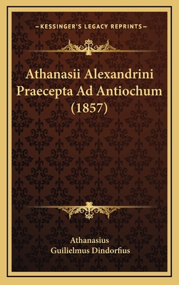 Athanasii Alexandrini Praecepta Ad Antiochum (1... [Latin] 1169035566 Book Cover