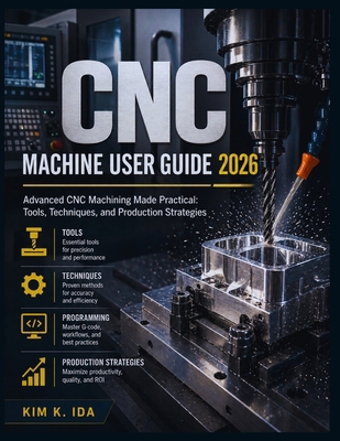 CNC Machine User Guide 2026: Advanced CNC Machi... B0GYNN4MMY Book Cover
