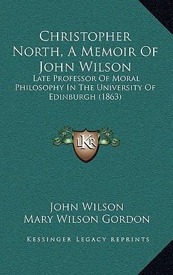 Christopher North, a Memoir of John Wilson: Lat... 1164442260 Book Cover