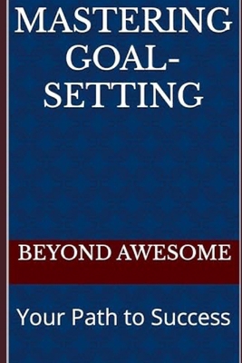 Mastering Goal-Setting: Your Path to Success B0CRK99QLG Book Cover