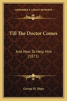 Till The Doctor Comes: And How To Help Him (1871) 1165140012 Book Cover