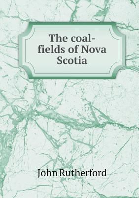 The coal-fields of Nova Scotia 5518917236 Book Cover