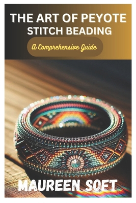 The Art of Peyote stitch beading: A Comprehensi... B0D7GX656V Book Cover