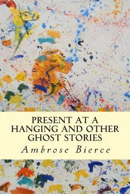 Present at a Hanging and Other Ghost Stories 1502464063 Book Cover