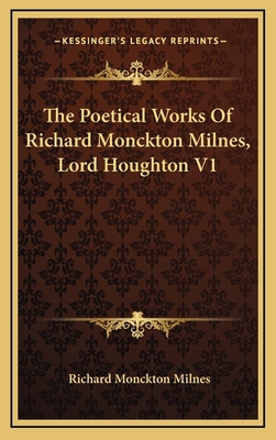 The Poetical Works of Richard Monckton Milnes, ... 1163642487 Book Cover