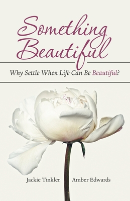 Something Beautiful: Why Settle When Life Can B... 1973678632 Book Cover