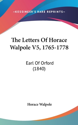 The Letters of Horace Walpole V5, 1765-1778: Ea... 1104354764 Book Cover